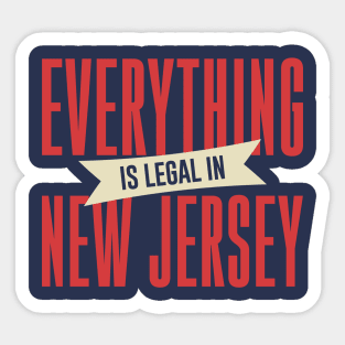 Everything Is Legal In New Jersey Sticker